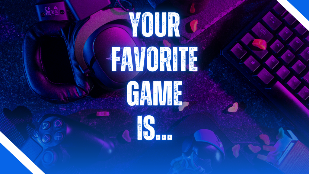 a graphic with text that reads "your favorite game is.."